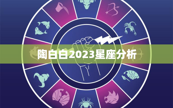 陶白白2023星座分析，陶白白夸得最多的星座