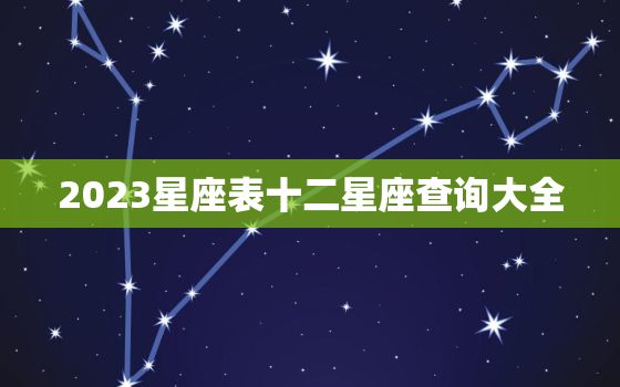 2023星座表十二星座查询大全，2023星座表十二星座查询大全图片