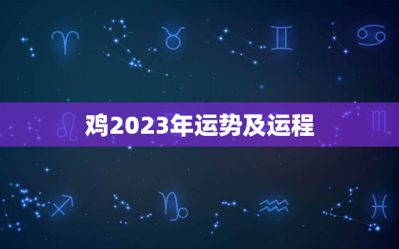 鸡2023年运势及运程，鸡2023年运势及运程每月运程