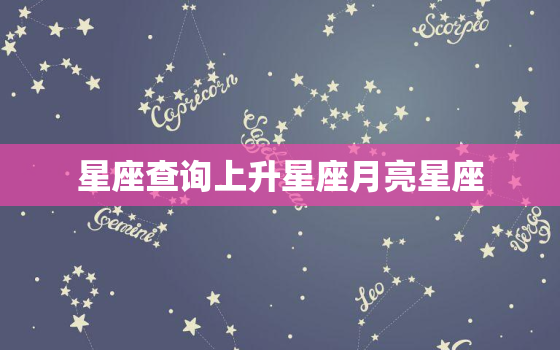 星座查询上升星座月亮星座，上升及月亮星座查询