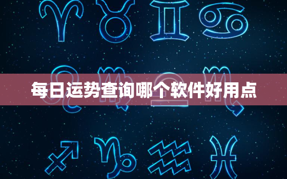 每日运势查询哪个软件好用点，每日运势查询哪个软件好用点的