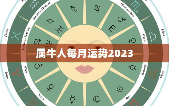 属牛人每月运势2023，属牛人每月运势2023运程