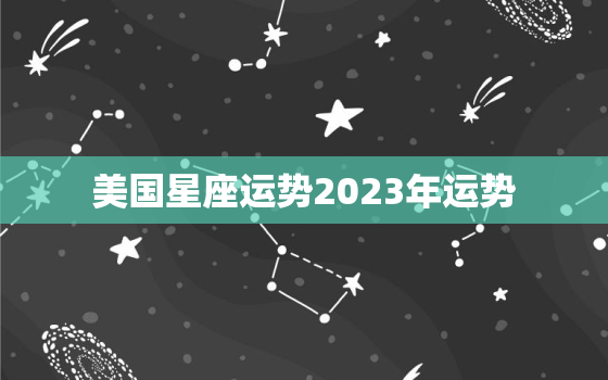 美国星座运势2023年运势，美国今日明日运势