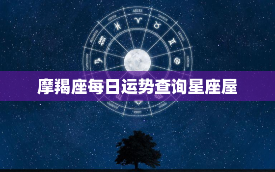 摩羯座每日运势查询星座屋，摩羯座每日运程运势