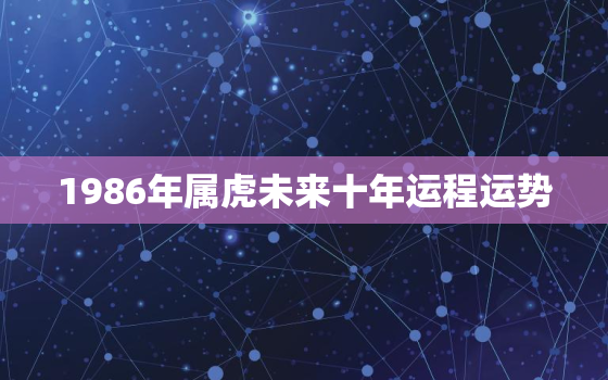 1986年属虎未来十年运程运势，1986年属虎的人2023年运势如何