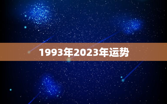 1993年2023年运势，1993年2023年运势男