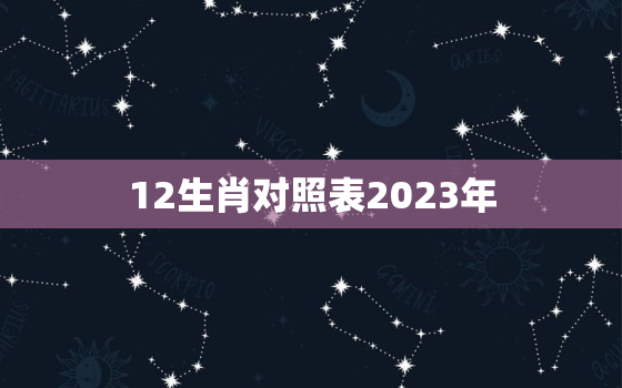 12生肖对照表2023年，十二生肖2023