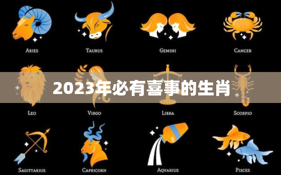 2023年必有喜事的生肖，2023年必有喜事的生肖猴是哪一个