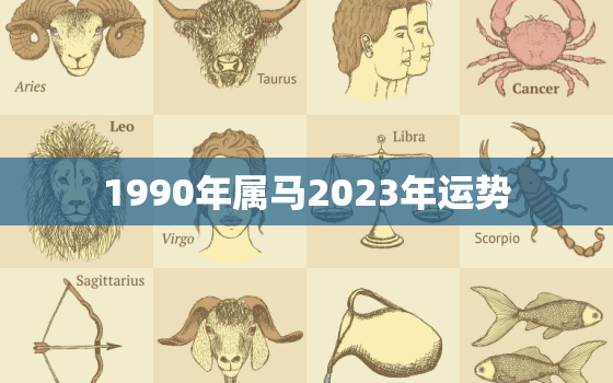 1990年属马2023年运势，1990年属马2023年运势及运程每月运程