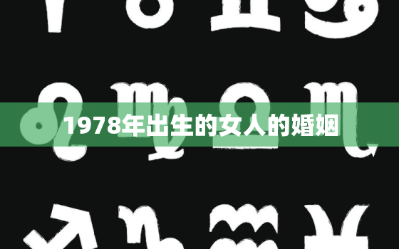 1978年出生的女人的婚姻，1978属马女后半生婚姻