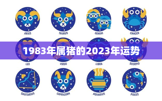 1983年属猪的2023年运势(猪年大吉财运亨通)