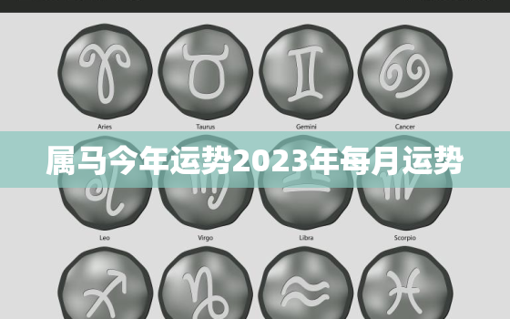 属马今年运势2023年每月运势，属马2023年运势大全