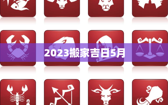 2023搬家吉日5月，2021523搬家