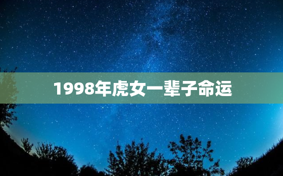 1998年虎女一辈子命运，1968年猴女一辈子命运