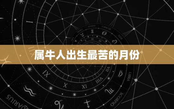 属牛人出生最苦的月份，2021属牛最命苦出生月份