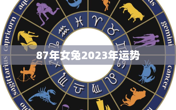 87年女兔2023年运势，87年女兔2023年运势
