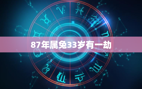 87年属兔33岁有一劫，87年属兔的婚姻与命运