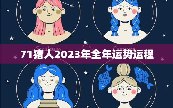 71猪人2023年全年运势运程，71属猪2023年有两喜