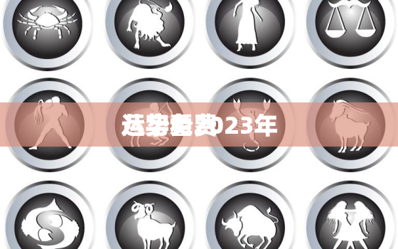 八字看2023年
运势免费，八字算命2023年
运势