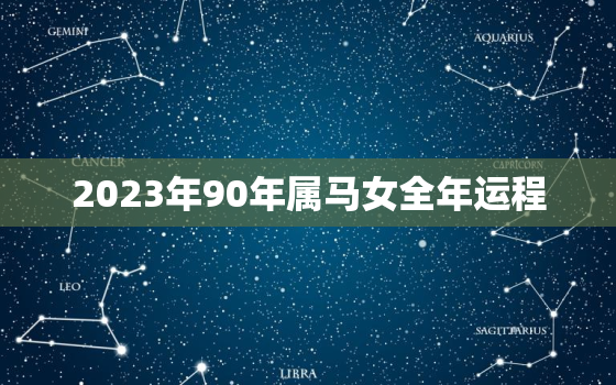 2023年90年属马女全年运程，2023年90年属马女全年运程每月