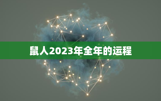 鼠人2023年全年的运程，1972年鼠人2023年全年的运程