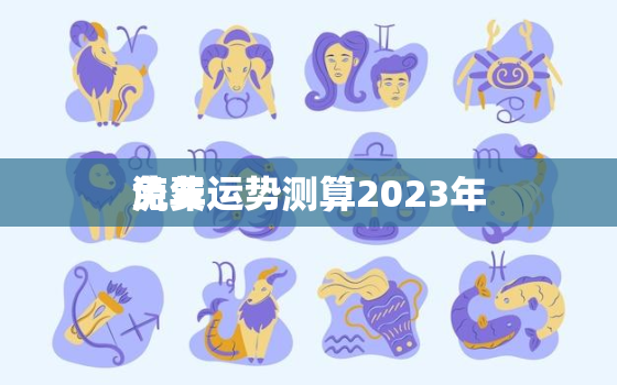 流年运势测算2023年
免费，流年运势免费查询