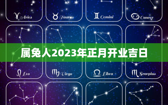 属兔人2023年正月开业吉日，属兔正月哪天开门营业好