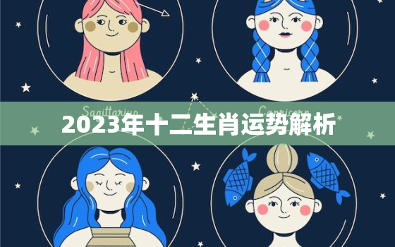 2023年十二生肖运势解析，2023年十二生肖运势解析2月
号