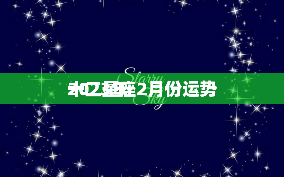 2023年
十二星座2月份运势，2023年
十二星座2月份运势