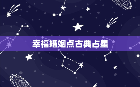 幸福婚姻点古典占星，古典占星婚姻点怎么看