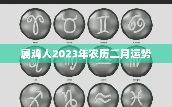 属鸡人2023年农历二月运势，2023年属鸡有两喜缠身