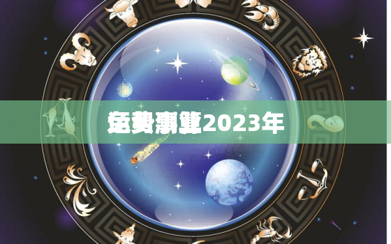 运势测算2023年
免费事业，运势测算2023年
免费事业运