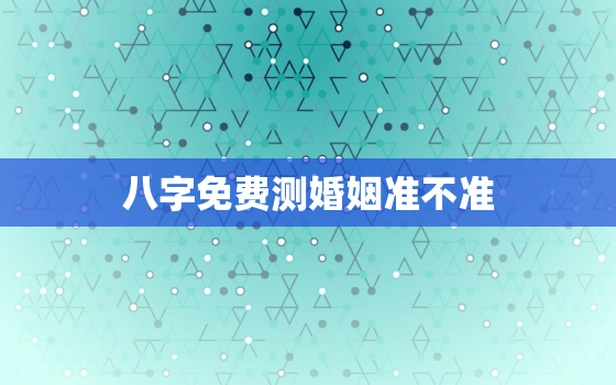 八字免费测婚姻准不准，八字算命免费测婚姻