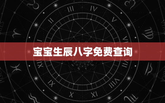 宝宝生辰八字免费查询，取名字生辰八字起名