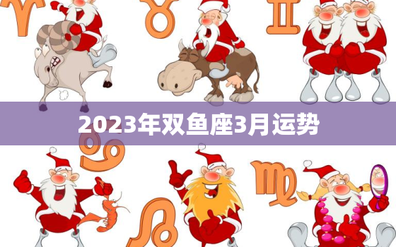 2023年双鱼座3月运势，2023年双鱼座3月运势塔罗牌