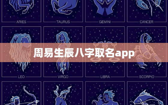 周易生辰八字取名app，周易生辰八字取名
