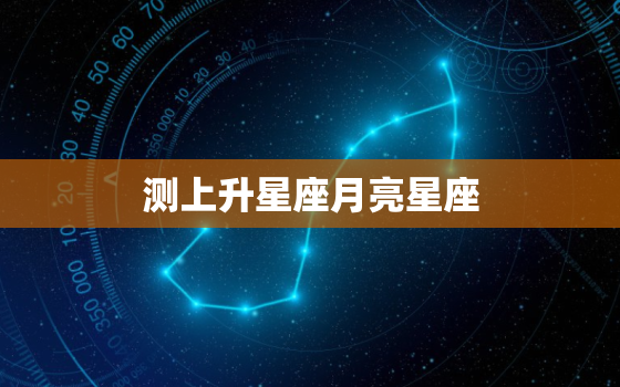 测上升星座月亮星座，查上升星座和月亮星座