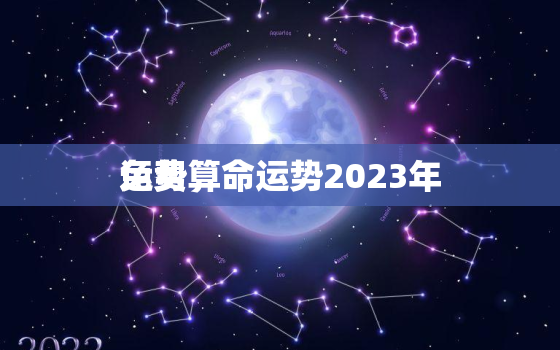 免费算命运势2023年
运势，免费算命2021运程