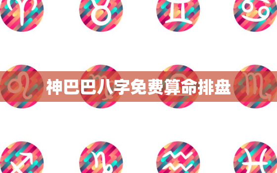 神巴巴八字免费算命排盘，神巴巴免费算命网2021