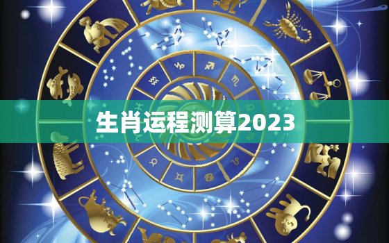 生肖运程测算2023，生肖运程测算2023免费