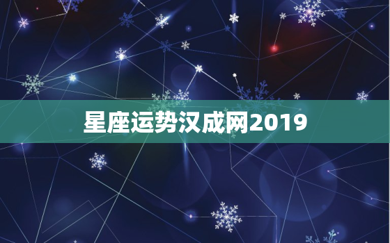 星座运势汉成网2019，汉城星座运势网