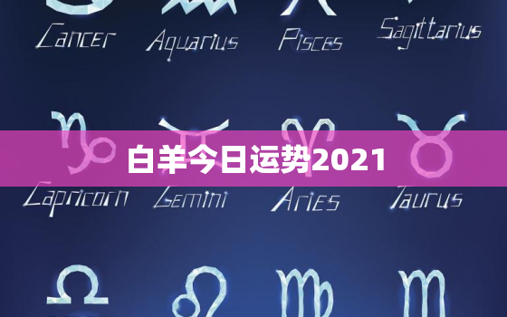 白羊今日运势2021，白羊今日运势座男