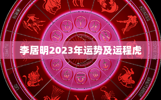 李居明2023年运势及运程虎，李居明2023年后走什么运