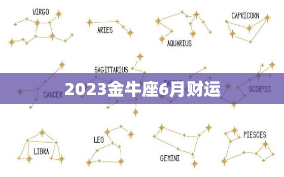 2023金牛座6月财运(财源滚滚财富不断涌现)