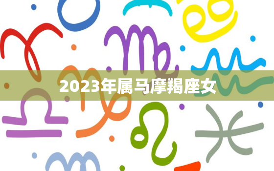 2023年属马摩羯座女(星象预测与性格分析)