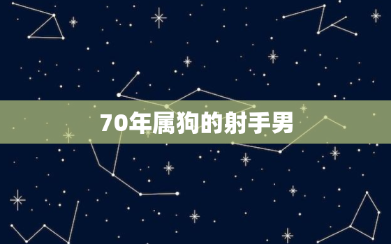 70年属狗的射手男(性格解析自由奔放还是不安定)