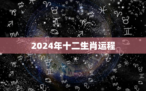 2024年十二生肖运程(大揭秘)