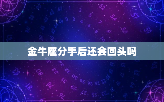 金牛座分手后还会回头吗(星座专家揭秘)