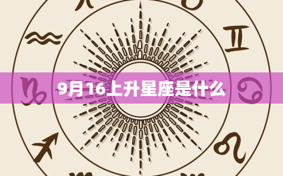 9月16上升星座是什么(揭秘你的人际关系能力)