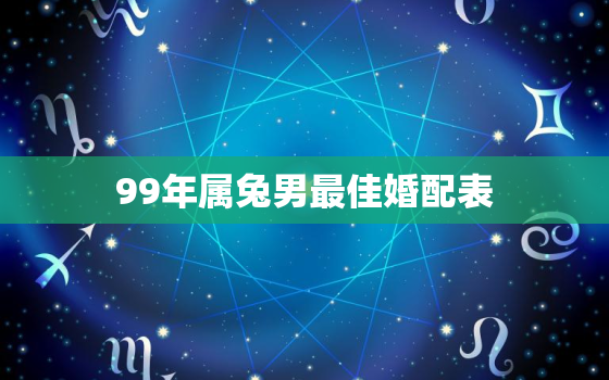 99年属兔男最佳婚配表(找到最适合你的另一半)